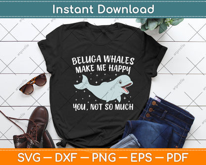 Beluga Whales Make Me Happy You Not So Much Svg Digital Cutting File