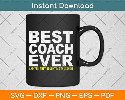 Best Coach Ever Yes They Bought Me This Shirt Svg Digital Cutting File
