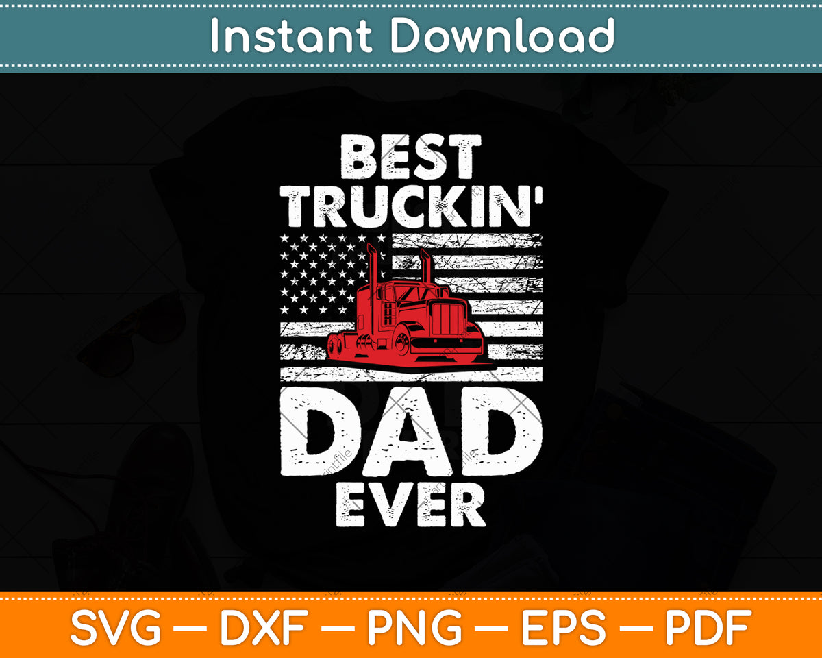 Best Truckin Dad Ever Shirt Truck Driver Gifts USA Flag Svg Digital Cutting File