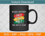 Black History Live It Learn It Make It 365 Days A Year Svg Digital Cutting File