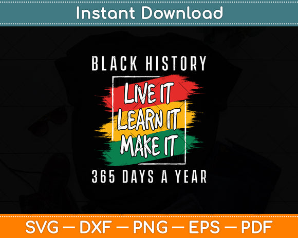 Black History Live It Learn It Make It 365 Days A Year Svg Digital Cutting File