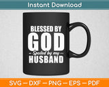 Blessed By God Spoiled By My Husband Wife Funny Svg Digital Cutting File