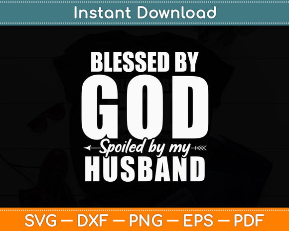 Blessed By God Spoiled By My Husband Wife Funny Svg Digital Cutting File