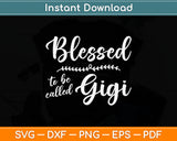 Blessed To Be Called Gigi Mothers Day Svg Digital Cutting File