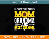 Blessed To Be Called Mom Grandma Great Grandma Mother's Day Svg Digital Cutting File