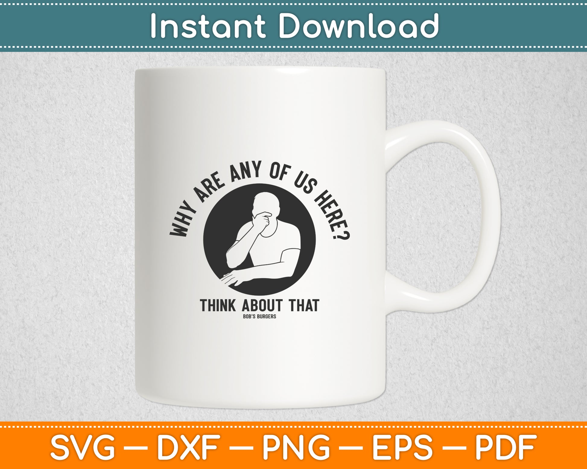 Bob's Burgers Why Are Any of Us Here Svg Digital Cutting File