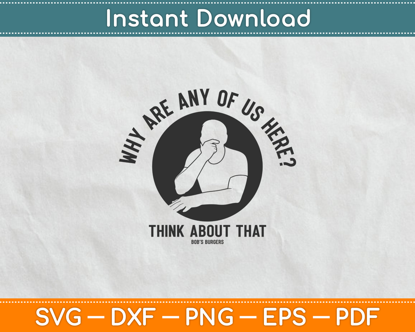Bob's Burgers Why Are Any of Us Here Svg Digital Cutting File