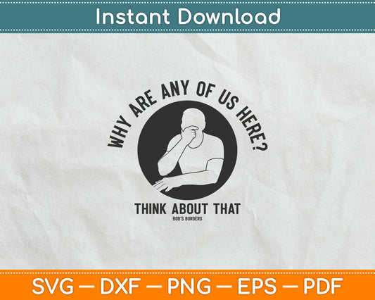 Bob's Burgers Why Are Any of Us Here Svg Digital Cutting File