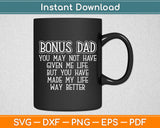 Bonus-Dad May Not Have Given Me Life Made My Life Better Svg Digital Cutting File