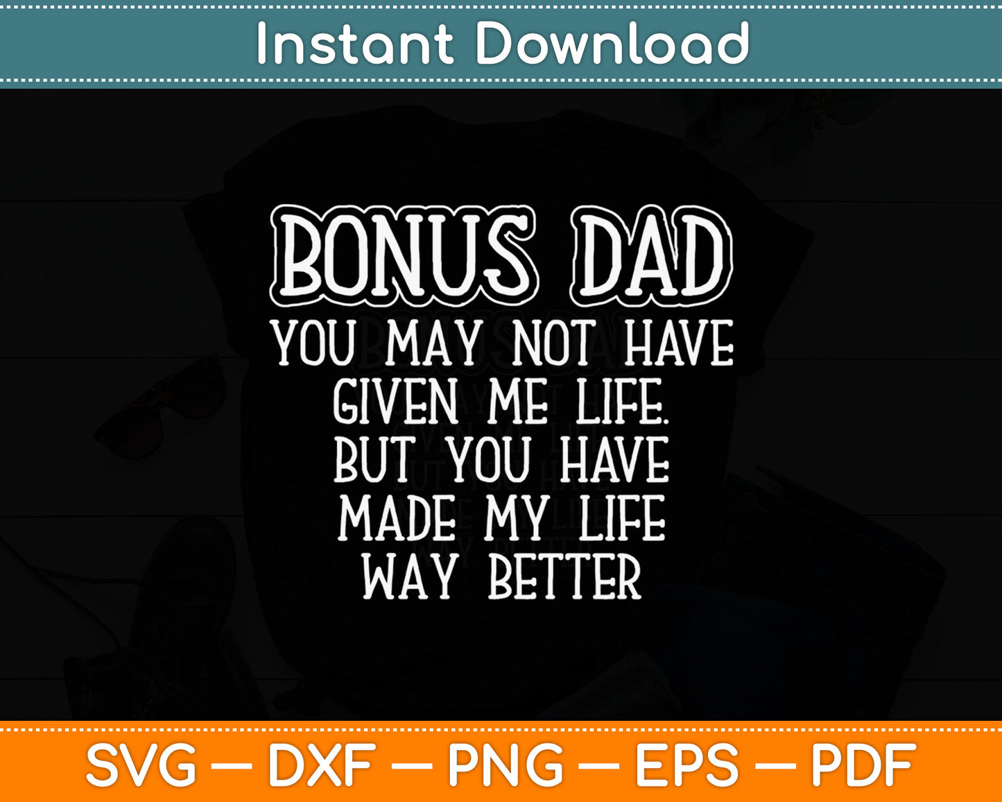 Bonus-Dad May Not Have Given Me Life Made My Life Better Svg Digital Cutting File