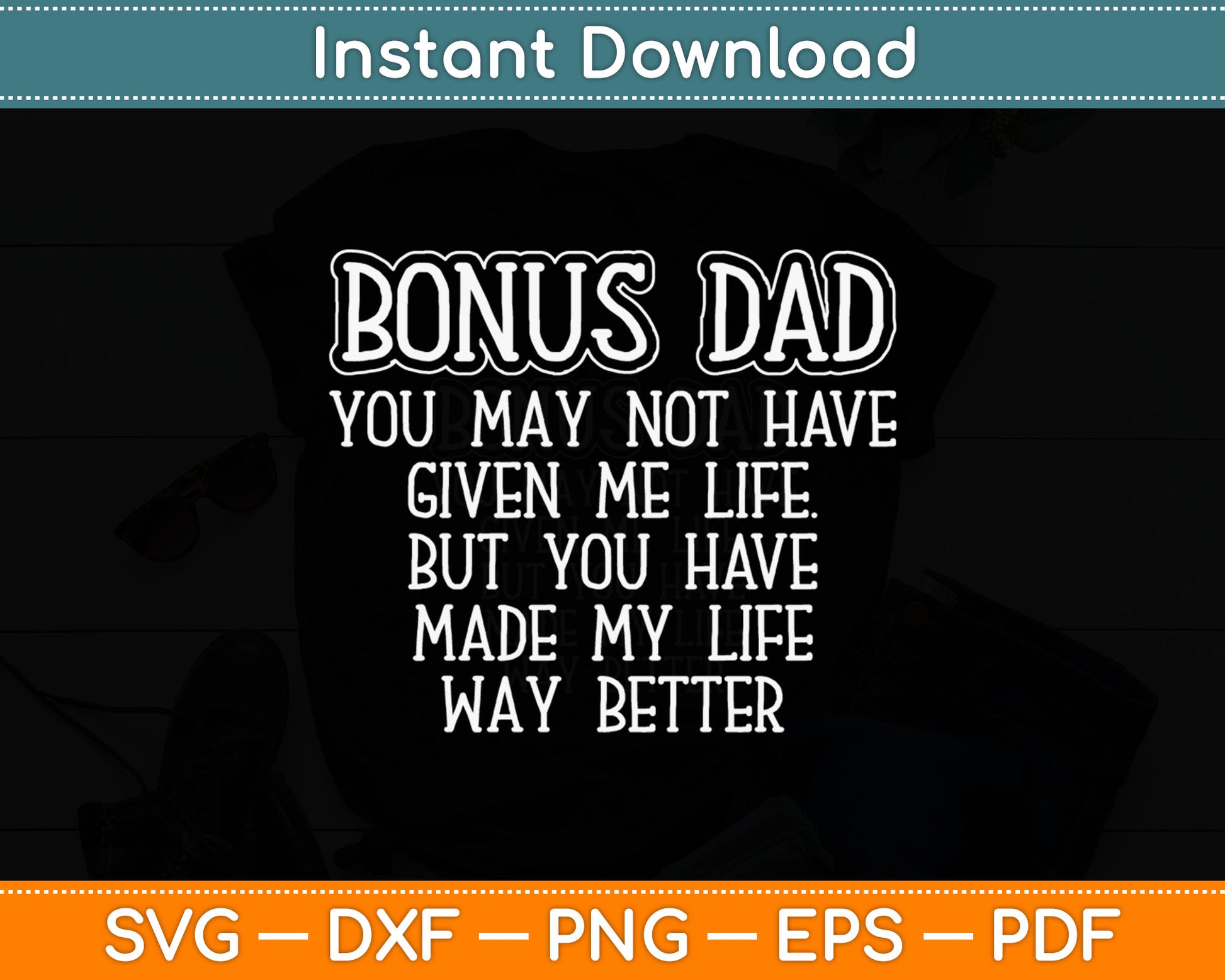 Bonus-Dad May Not Have Given Me Life Made My Life Better Svg Digital Cutting File