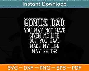 Bonus-Dad May Not Have Given Me Life Made My Life Better Svg Digital Cutting File