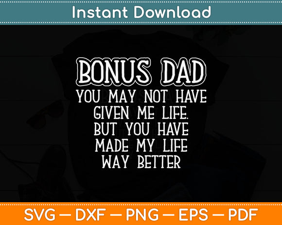 Bonus-Dad May Not Have Given Me Life Made My Life Better Svg Digital Cutting File