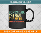 Bonus Dad The Man Myth Bad Influence Funny Step-Dad Svg Digital Cutting File