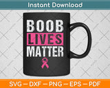 Boob Lives Matter Funny Breast Cancer Awareness Svg Digital Cutting File