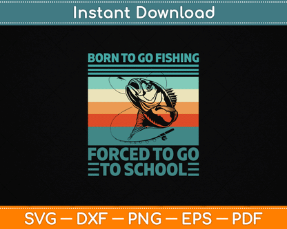 Born To Go Fishing Forced To Go To School Funny SVG Digital Cutting File