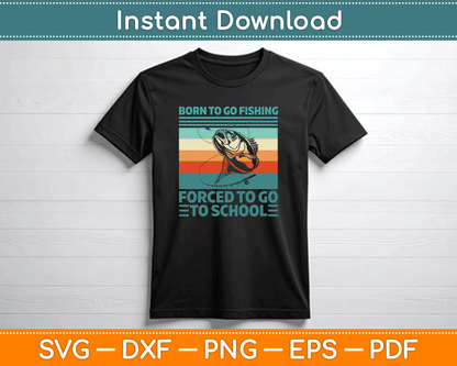Born To Go Fishing Forced To Go To School Funny SVG Digital Cutting File