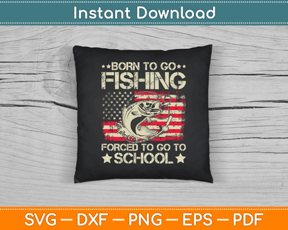 Born To Go Fishing Forced To Go To School Us Flag SVG Digital Cutting File