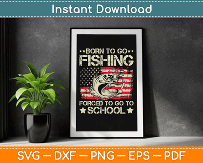 Born To Go Fishing Forced To Go To School Us Flag SVG Digital Cutting File