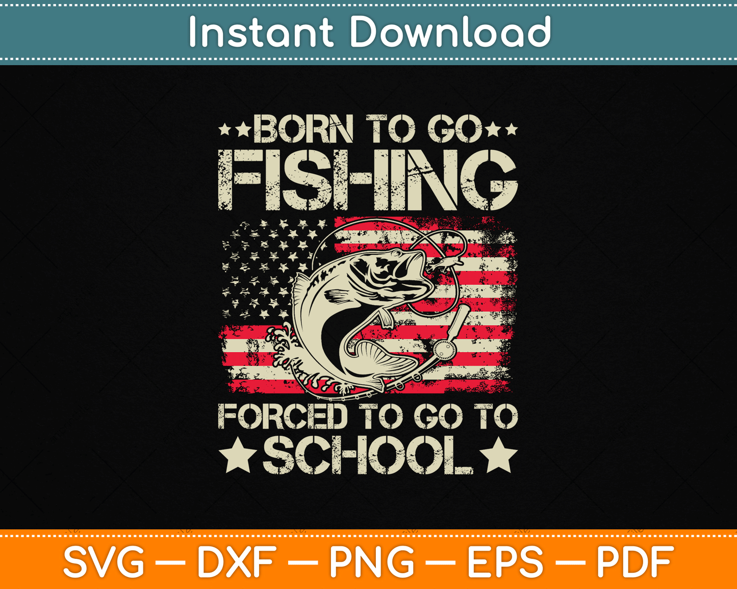 Born To Go Fishing Forced To Go To School Us Flag SVG Digital Cutting File