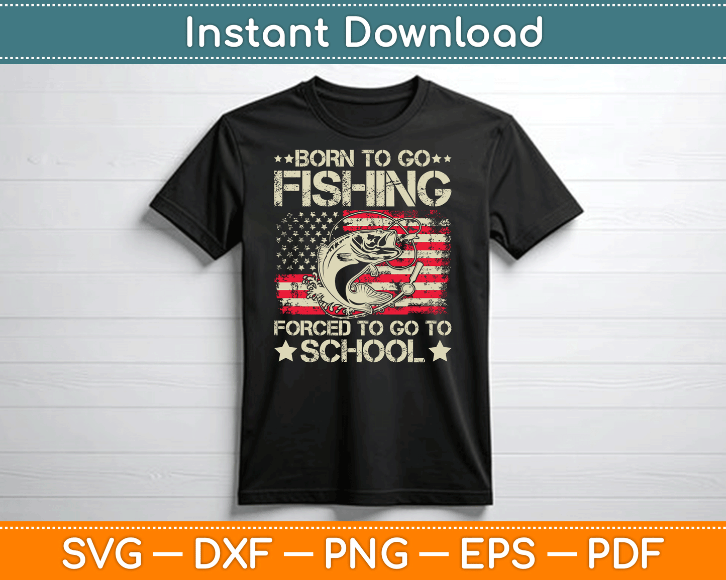 Born To Go Fishing Forced To Go To School Us Flag SVG Digital Cutting File
