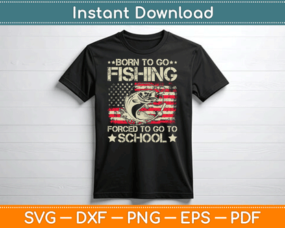 Born To Go Fishing Forced To Go To School Us Flag SVG Digital Cutting File