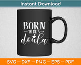 Born To Be A Doula Svg Digital Cutting File