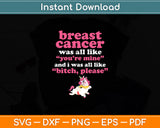 Breast Cancer Was All Like You're Mine And I Was All Like Bitch Svg Digital Cutting File