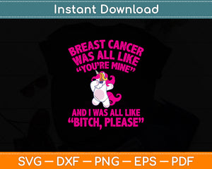 Breast Cancer Was All Like You're Mine And I Was All Like Svg Png Dxf Digital Cutting File