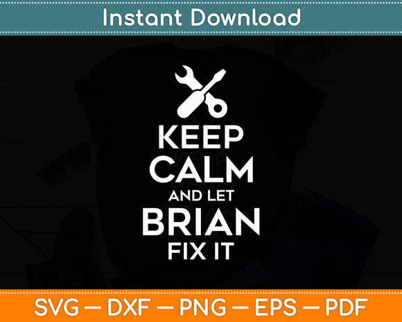 Keep Calm And Let Brian Fix It Svg Digital Cutting File