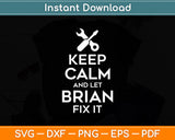 Keep Calm And Let Brian Fix It Svg Digital Cutting File