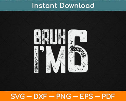 Bruh It's My 6th Birthday I'm 6 Year Old Birthday Svg Design Digital Cutting File