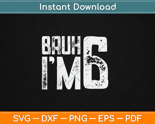 Bruh It's My 6th Birthday I'm 6 Year Old Birthday Svg Design Digital Cutting File