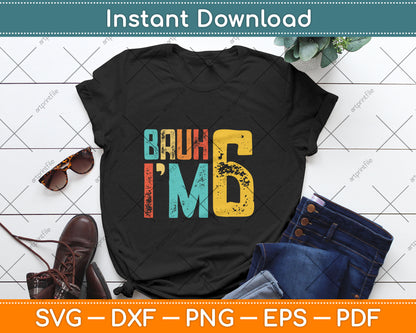 Bruh It's My 6th Birthday I'm 6 Year Old Birthday Svg Digital Cutting File