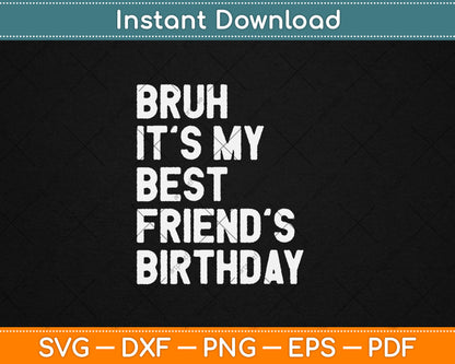 Bruh It's My Best Friend's Birthday Funny Friend Sarcastic Svg Digital Cutting File