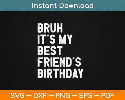 Bruh It's My Best Friend's Birthday Funny Friend Sarcastic Svg Digital Cutting File