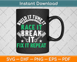 Build It Tune It Race It Break It Fix It Repeat Motorsport Svg Digital Cutting File