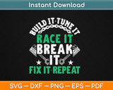 Build It Tune It Race It Break It Fix It Repeat Motorsport Svg Digital Cutting File