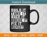 Build It Tune It Race It Break It Fix It Repeat Svg Design Digital Cutting File