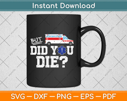But Did You Die Funny EMT AMR Emergency Paramedic Svg Digital Cutting File