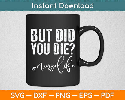 But Did You Die Registered Nurse Life Funny Nurse Svg Digital Cutting File