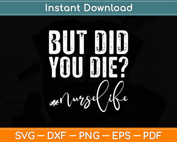 But Did You Die Registered Nurse Life Funny Nurse Svg Digital Cutting File