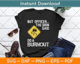 But Officer The Sign Said Do A Burnout Funny Car Svg Digital Cutting File