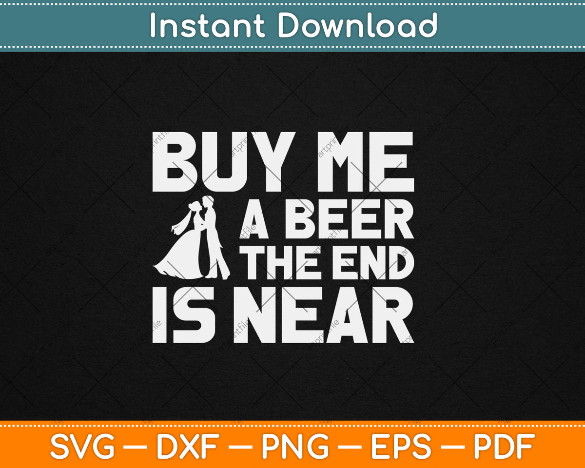 Buy Me A Beer The End Is Near Bachelor Party Wedding Svg Digital Cutting File
