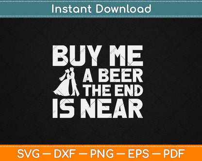 Buy Me A Beer The End Is Near Bachelor Party Wedding Svg Digital Cutting File