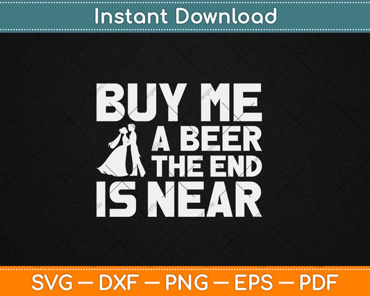 Buy Me A Beer The End Is Near Bachelor Party Wedding Svg Digital Cutting File