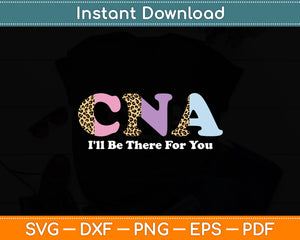 CNA I'll Be There For You Nursing Svg Digital Cutting File