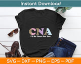 CNA I'll Be There For You Nursing Svg Digital Cutting File