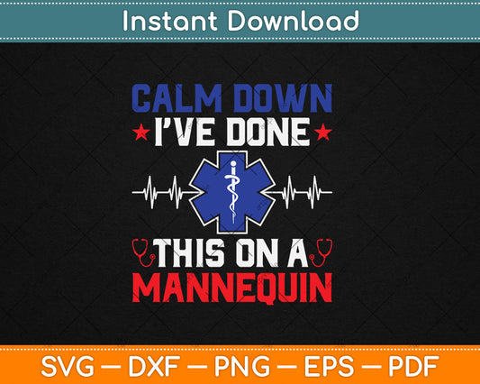 Calm Down I've Done This On A Mannequin - EMT Paramedic EMS Svg Digital Cutting File