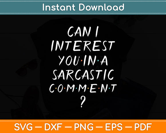 Can I Interest You In A Sarcastic Comment Friends Reunion Svg Digital Cutting File